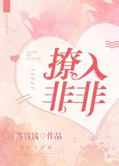 撩入非非免费阅读全文无跳订 撩入非非免费阅读全文无跳订