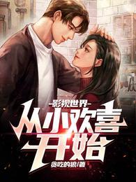 影视世界从小欢喜开始最新章节列表 影视世界从小欢喜开始最新章节列表