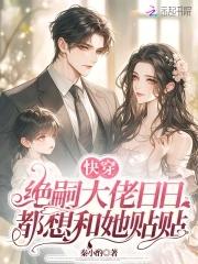 快穿绝嗣大佬日日都想和她贴贴作