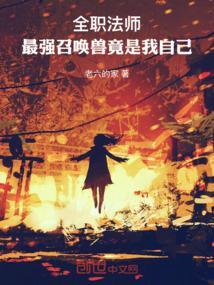 全职法师最强召唤兽竟是我自己笔趣阁 全职法师最强召唤兽竟是我自己笔趣阁