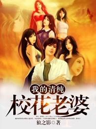 我的清纯校花老婆免费阅读 我的清纯校花老婆免费阅读