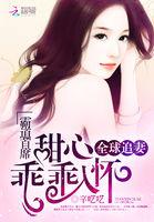 霸道首席全球追妻甜心乖乖入怀霍 霸道首席全球追妻甜心乖乖入怀霍