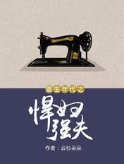 重生年代之悍妇强夫全文阅读 重生年代之悍妇强夫全文阅读