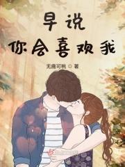 早说你喜欢我啊txt 早说你喜欢我啊txt